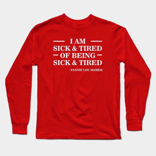 I'm Sick and Tired of Being Sick and Tired | Fannie Lou Hamer Long Sleeve T-Shirt by UrbanLifeApparel